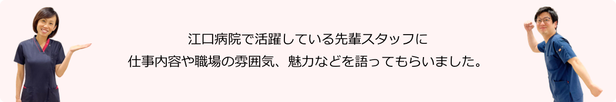 江⼝病院で活躍している先輩スタッフに